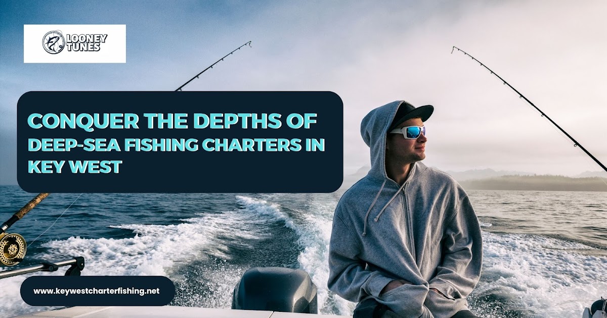 Conquer the Depths of Deep-Sea Fishing Charters in Key West